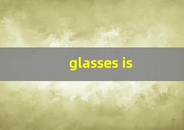 glasses is